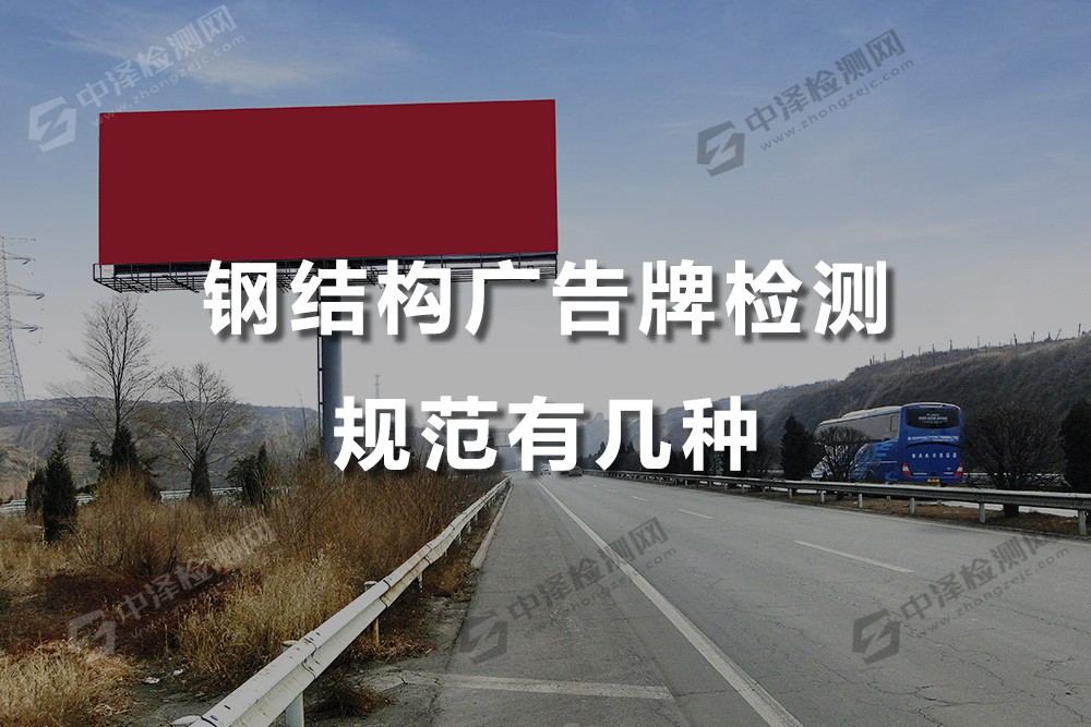 钢结构广告牌检测规范有几种，惠州钢结构广告牌检测机构哪家口碑好