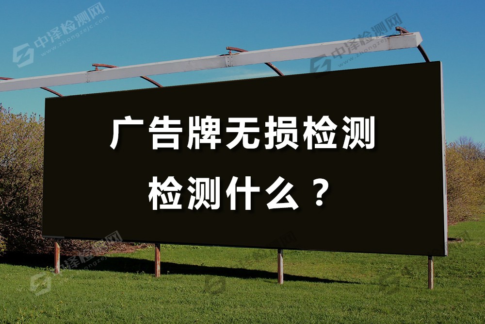 广告牌无损检测检测什么？汕头大型广告牌检测去哪里出报告？